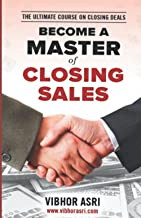 BECOME A MASTER OF CLOSING SALES: The Ultimate Course on Closing Deals